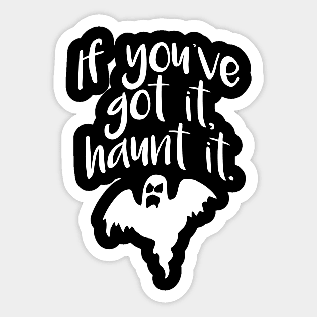 If You’ve Got It Haunt It Sticker by oddmatter